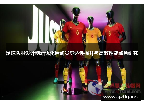 足球队服设计创新优化运动员舒适性提升与高效性能融合研究
